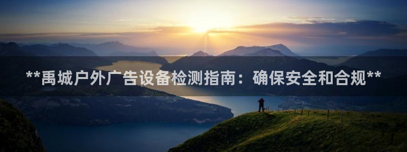 杏宇平台代理多少钱：**禹城户外广告设备检测指南：确保安全和合规**