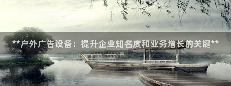 杏宇平台总代理：**户外广告设备：提升企业知名度和业务增长的关键**