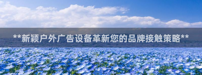 杏宇平台代理怎么赚钱：**新颖户外广告设备革新您的品牌接触策略**