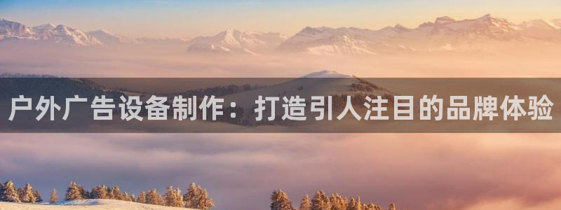 杏宇平台代理怎么赚钱的：户外广告设备制作：打造引人注目的品牌体验