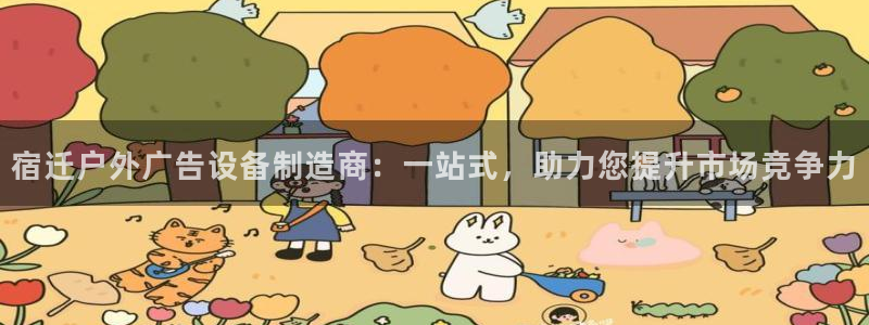 杏宇平台登陆：宿迁户外广告设备制造商：一站式，助力您提升市场竞争力