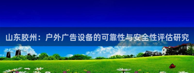 杏宇平台注册地址：山东胶州：户外广告设备的可靠性与安全性评估研究