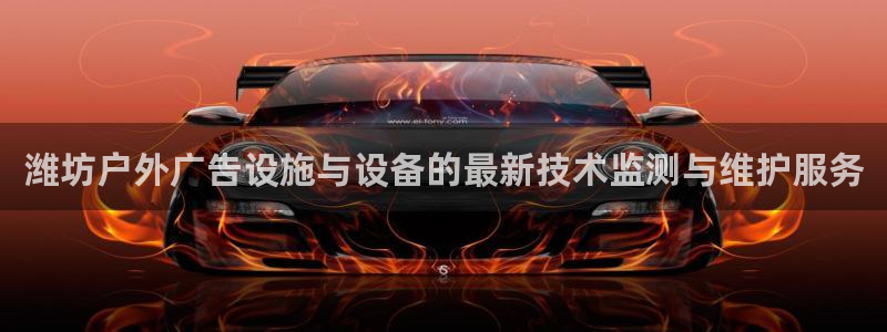 杏宇平台开户：潍坊户外广告设施与设备的最新技术监测与维护服务
