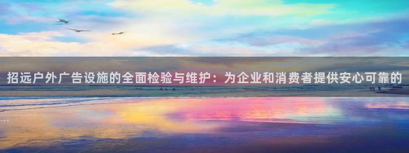 杏宇平台注册地址：招远户外广告设施的全面检验与维护：为企业和消费者提供安心可靠的
