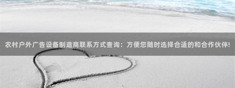 杏宇平台登录步骤是什么：农村户外广告设备制造商联系方式查询：方便您随时选择合适的和合作伙伴!