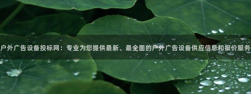 杏宇平台怎么样赚钱：户外广告设备投标网：专业为您提供最新、最全面的户外广告设备供应信息和报价服务