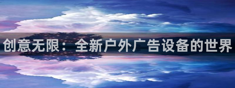 杏宇平台登录步骤图：创意无限：全新户外广告设备的世界