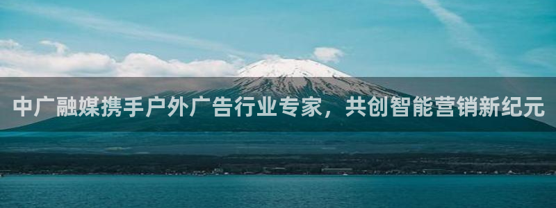 杏宇平台测速链接：中广融媒携手户外广告行业专家，共创智能营销新纪元