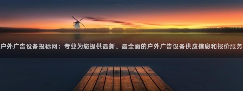 杏宇平台开户：户外广告设备投标网：专业为