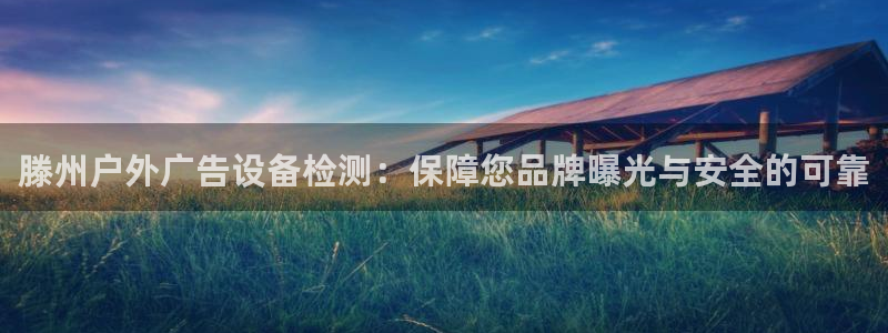 杏宇平台注册地址：滕州户外广告设备检测：保障您品牌曝光与安全的可靠