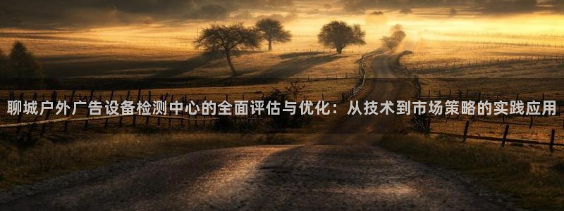 杏宇平台开户：聊城户外广告设备检测中心的